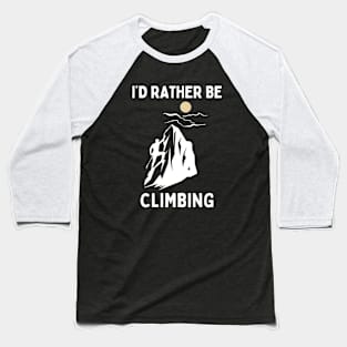 I'd Rather Be Climbing. Climbing (White) Baseball T-Shirt